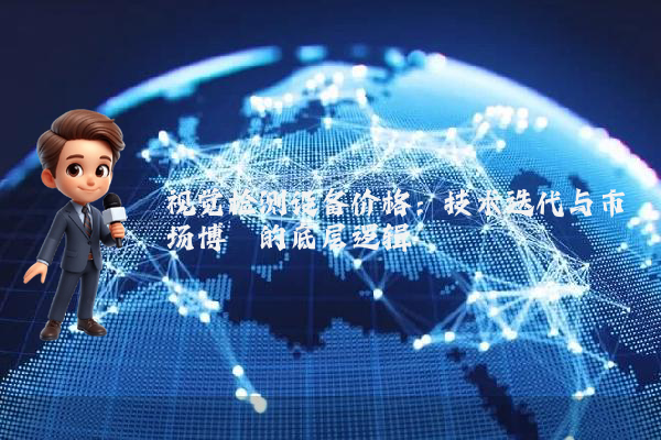 视觉检测设备价格：技术迭代与市场博弈的底层逻辑